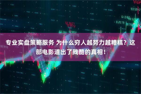 专业实盘策略服务 为什么穷人越努力越糟糕？这部电影道出了残酷的真相！