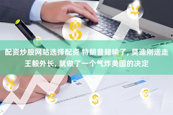 配资炒股网站选择配资 特朗普赌输了, 莫迪刚送走王毅外长, 就做了一个气炸美国的决定