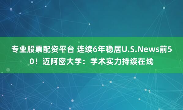专业股票配资平台 连续6年稳居U.S.News前50！迈阿密大学：学术实力持续在线